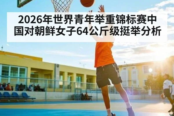 2026年世界青年举重锦标赛中国对朝鲜女子64公斤级挺举分析