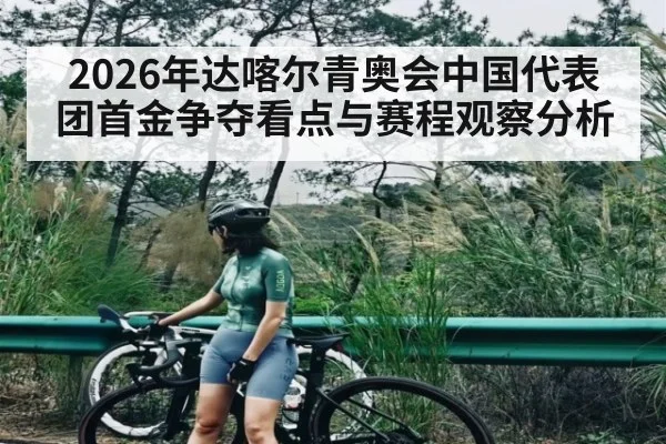 2026年达喀尔青奥会中国代表团首金争夺看点与赛程观察分析